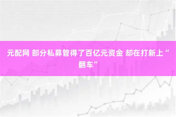 元配网 部分私募管得了百亿元资金 却在打新上“翻车”